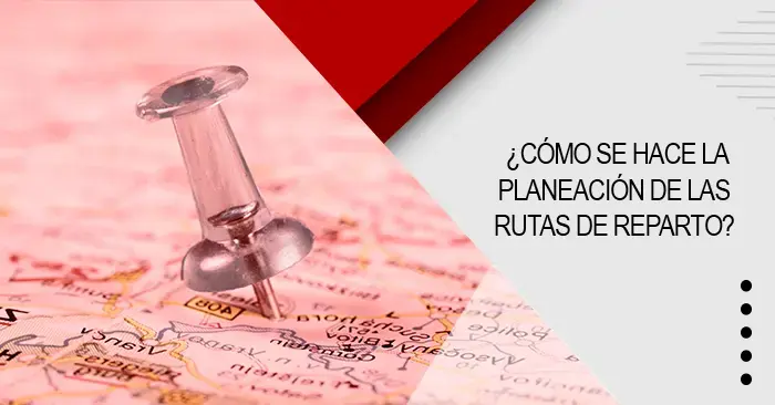  ¿Cómo se hace la planeación de las rutas de reparto?